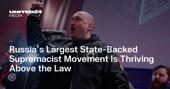 Russia’s Largest State-Backed Supremacist Movement Is Thriving Above the Law