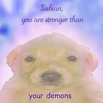 Image of a glowing jotchua dog that says "Lesbian, you are stronger than your demons"