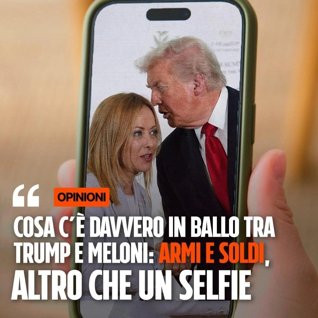 "Cosa c'è davvero in ballo tra Trump e Meloni: armi e soldi, altro che un selfie".