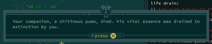 A screenshot of Caves of Qud showing a message box indicating that my companion, a beguiled chitinous puma, died to my Siphon Vim ability that kept draining its health and giving it to me.