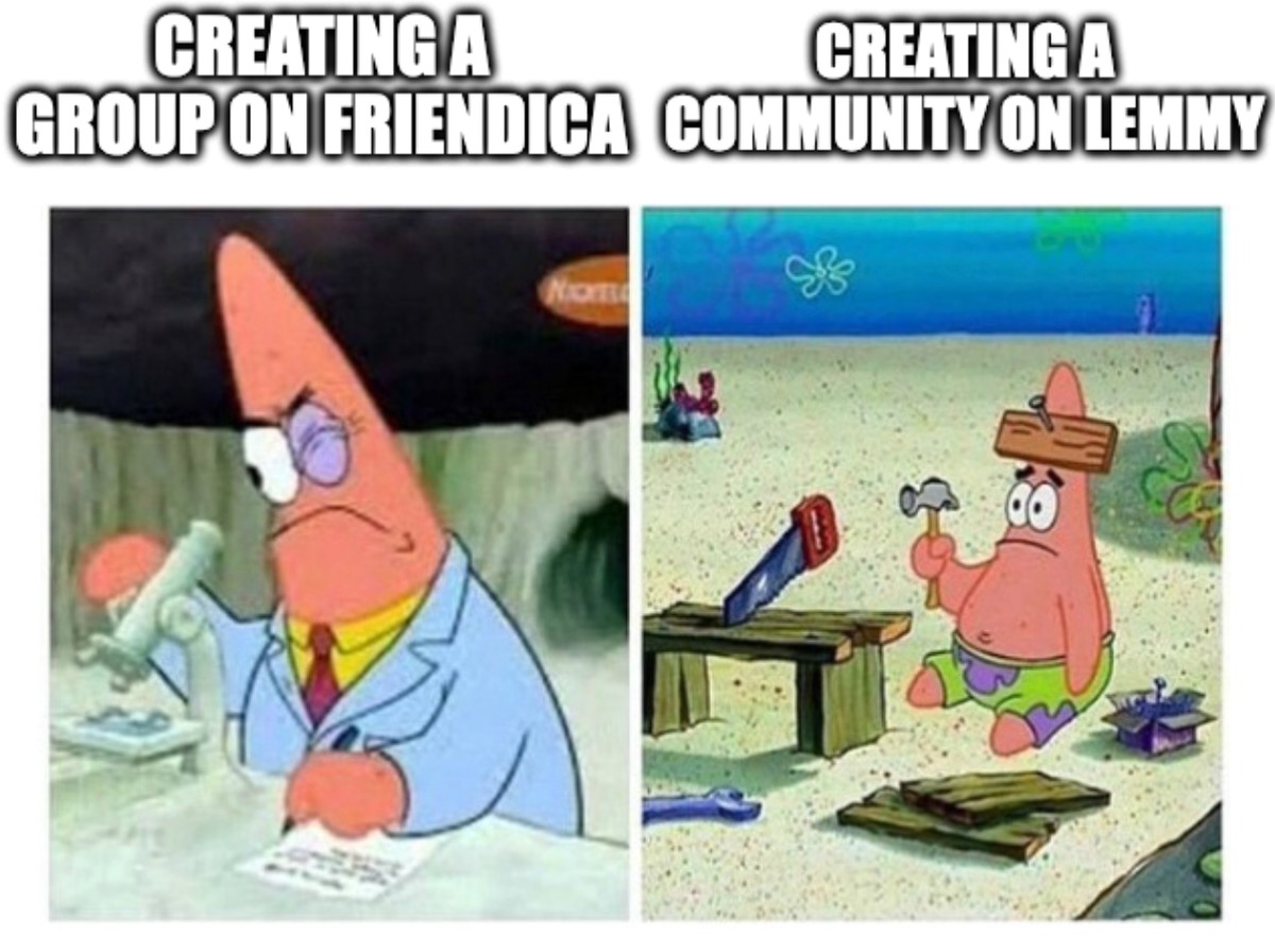 Scientist Patrick looking through microscope: Creating a group on friendica. Patrick with 2x4 nailed into forehead: creating a community on lemmy.