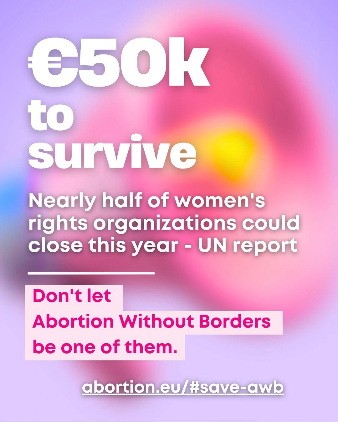 
€50k
to survive
Nearly half of women's rights organizations could close this year - UN report
Don't let
Abortion Without Borders
be one of them.
abortion.eu/#save-awb