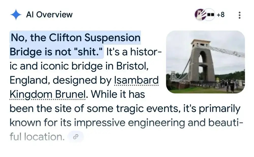 Screenshot of Google's AI Overview: "No, the Clifton Suspension Bridge is not 'shit.' It's a historic and iconic bridge in Bristol, England, designed by Isambard Kingdom Brunel. While it has been the site of some tragic events, it's primarily known for its impressive engineering and beautiful location.