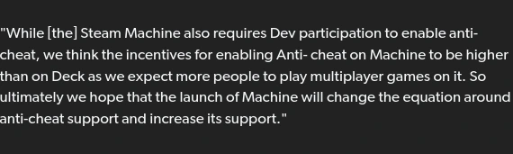 Eurogamer asked Valve if there had been any progress in helping games requiring kernel-level anti-cheat, with Valve responding that the Steam Machine's expected focus on multiplayer gaming could encou