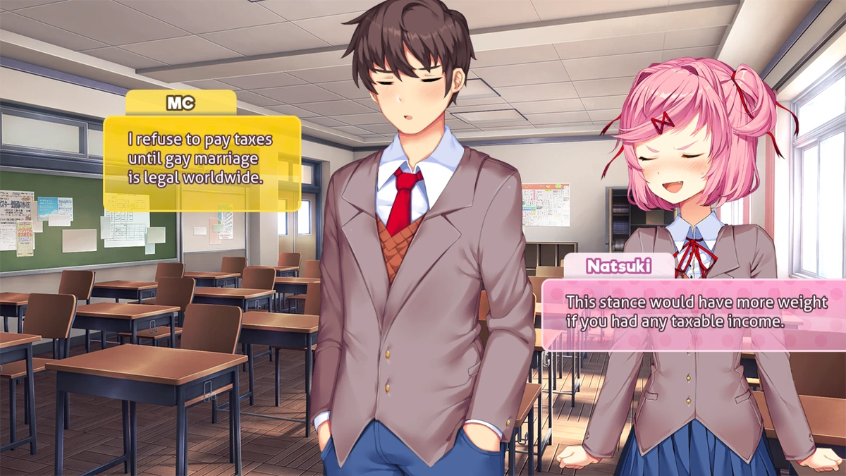 MC: "I refuse to pay taxes until gay marriage is legal worldwide." Natsuki: "This stance would hold more weight if you had any taxable income.