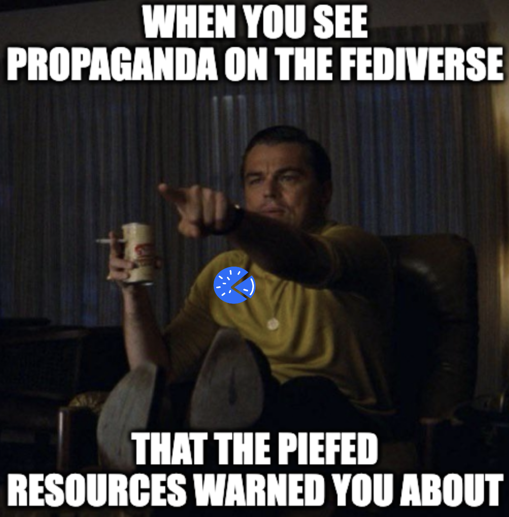 Guy in chair pointing: When you see propaganda on the fediverse...that the piefed resources warned you about