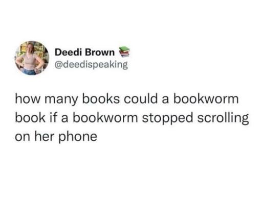 Xweet by Deedi Brown
How many books could a bookworm book if a bookworm stopped scrolling on her phone.