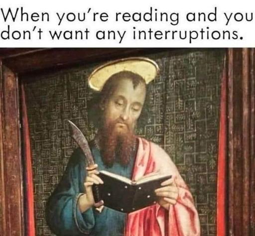 An old painting of a man reading and holding a knife, with what looks like a halo over his head.
Caption: When you’re reading and you don’t want any interruptions.