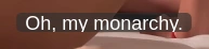Oh, my monarchy