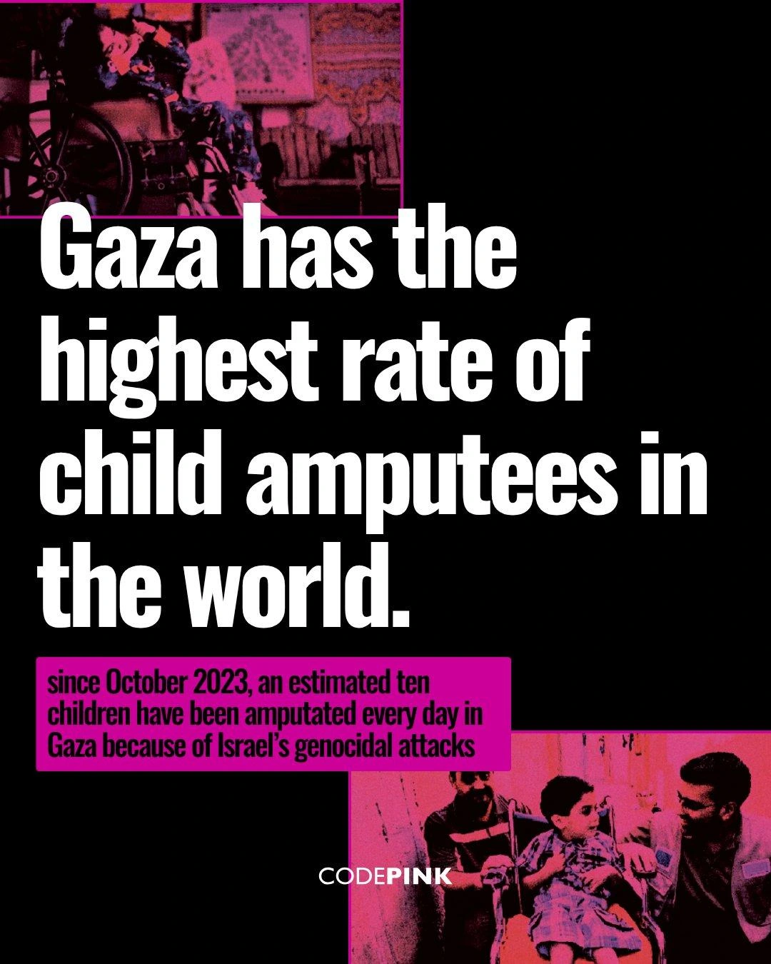 Gaza has the highest rate of child amputees in the world. 

CODEPINK
