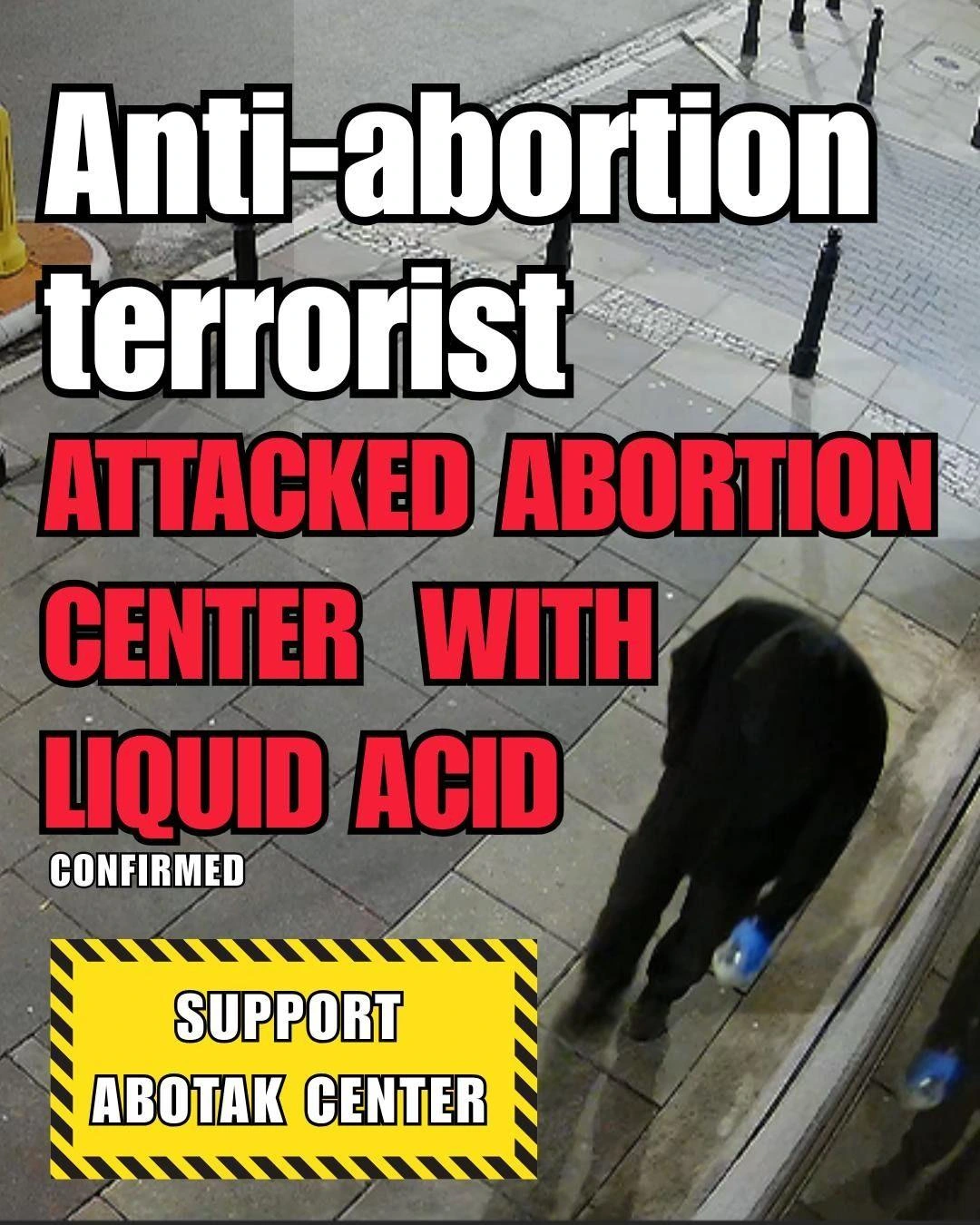 anti-abortion terrorist attacked abortion center with liquid acid [confirmed]

aupport abotak center
