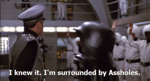 space balls scene where bad guy says I knew it. I'm surrounded by assholes gif