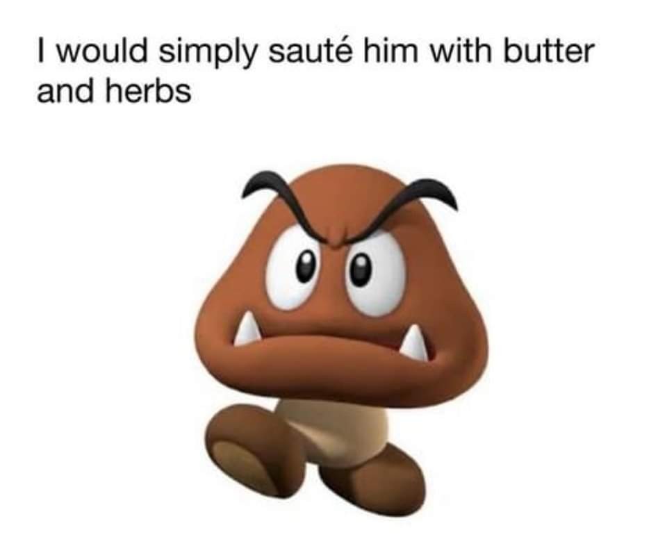 "I would simply saute him with butter and herbs" image of goomba (lil mushroom guy)