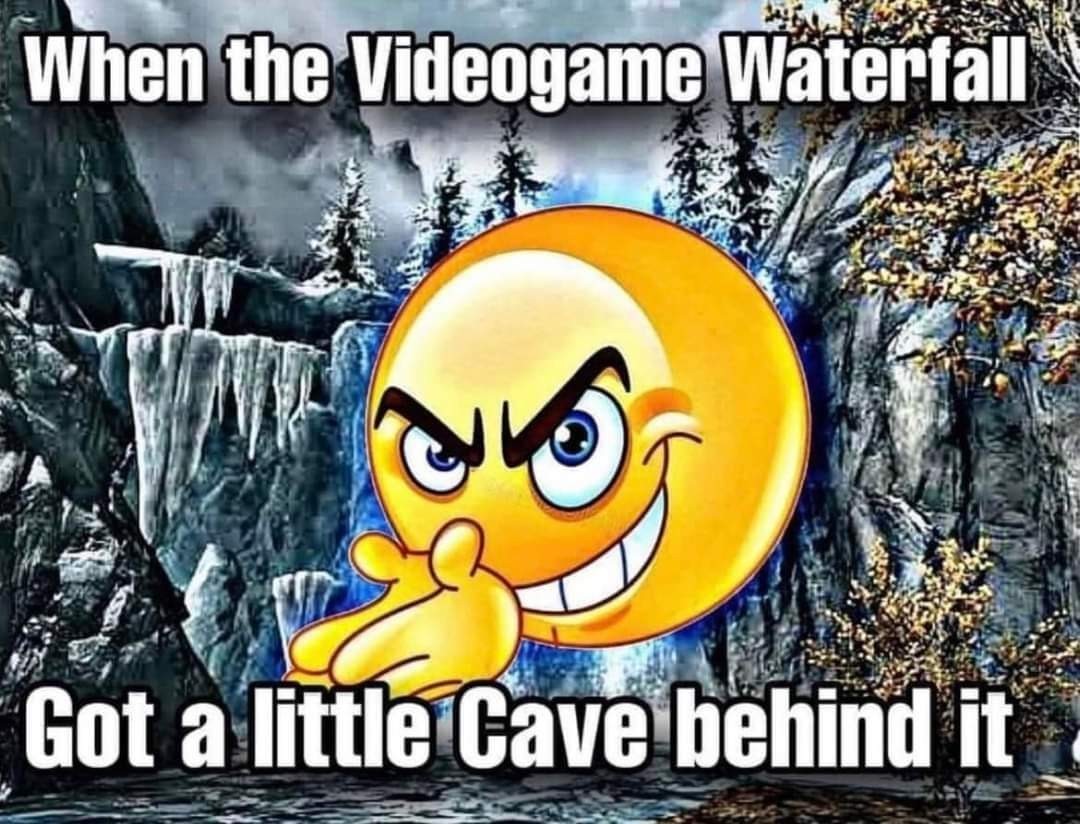 "When the videogame waterfall / Got a little cave behind it" image of emoji man rubbing his hands together