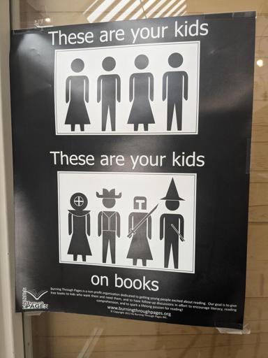 Picture of a two-part poster.
First part:
Four generic black and white stick figures captioned: These are your kids.
Second part:
Four cosplaying stick figures dressed up as all kinds of things captioned: These are your kids on books.

By www.burningthroughpages.org 