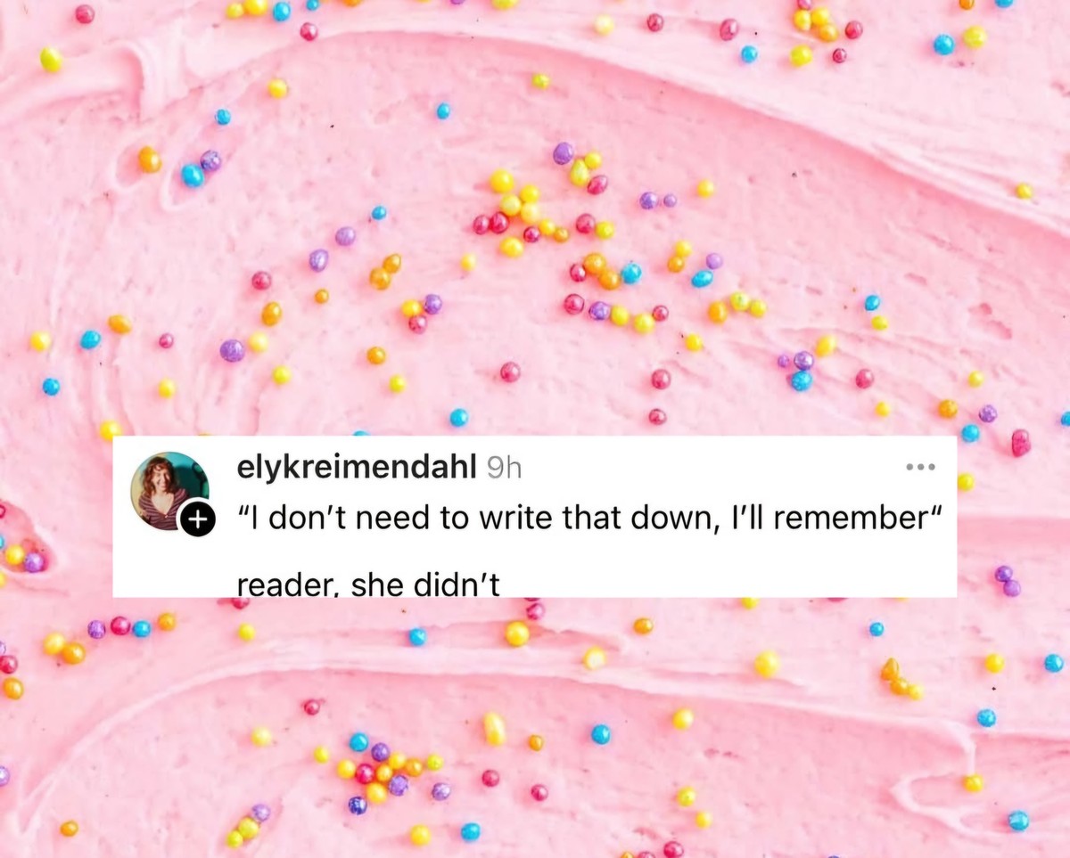 "I dont need to write that down, I'll remember". Reader: she didn't