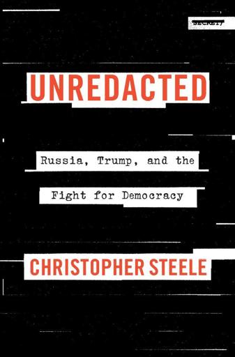 "Putin is now desperate to have Donald Trump back in the White House. If he succeeds in helping Trump get reelected, I am convinced that the global political order will be utterly changed. We shall have entered a new historical era of strategic chaos, a 'new world disorder.' The consequences of Trump winning the 2024 election are catastrophic." –from Unredacted
To a unique degree, Christopher Steele has been an eyewitness observer of modern Russian history. He was a British diplomat and intelligence professional in Moscow when the Soviet Union was collapsing. Steele was there when the putsch against Mikhail Gorbachev took place and when Boris Yeltsin took over the newly independent Russia. 
