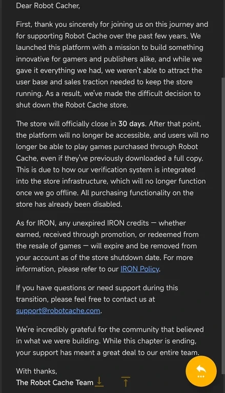 RoboCache the "first decentralized video game distribution and resale platform using the block-chain" shut down in 30 days. Purchases will be lost even if downloaded previously.