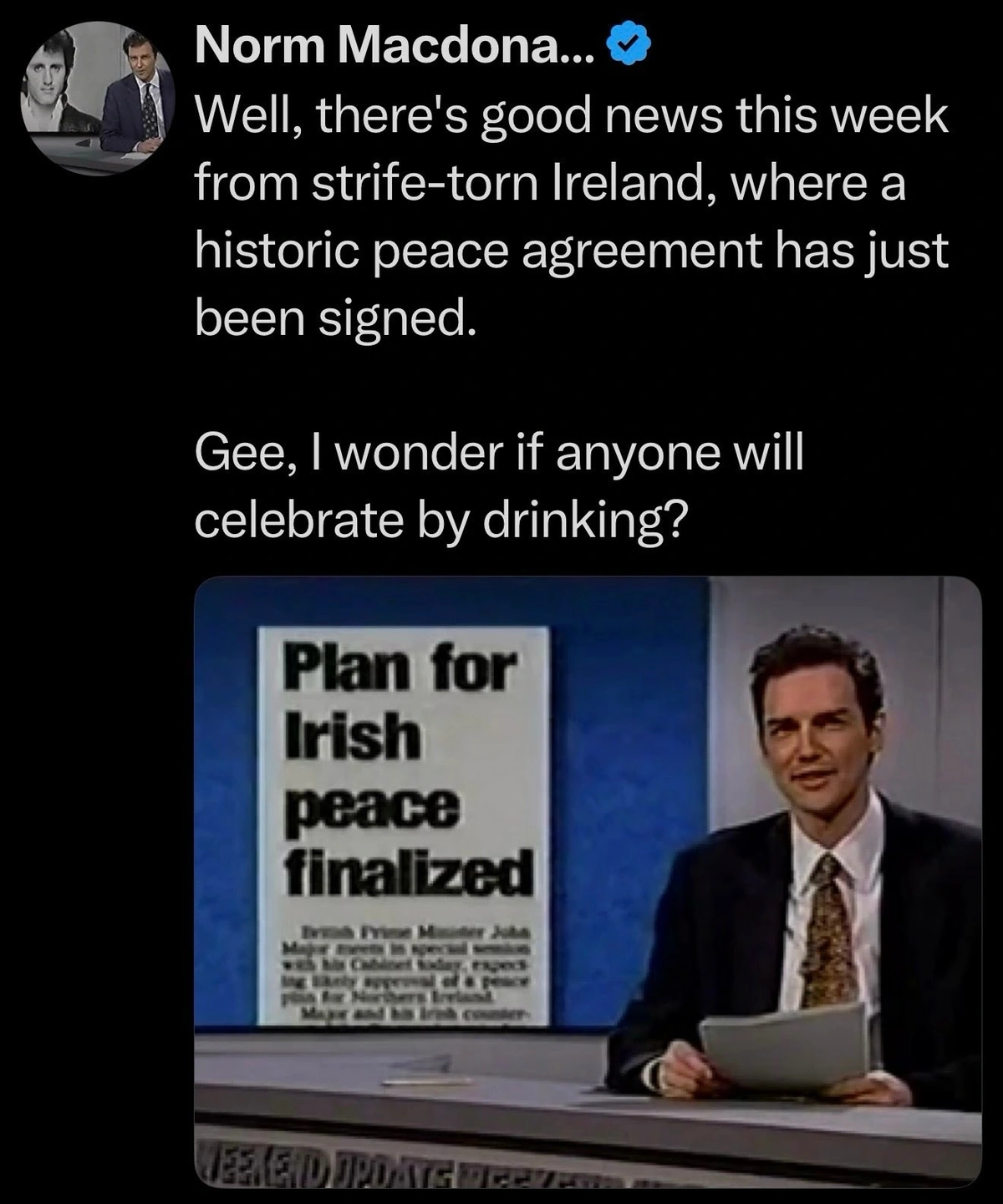 Well, there's good news this week from strife-torn Ireland, where a historic peace agreement has just been signed. Gee, I wonder if anyone will celebrate by drinking?