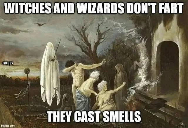 Meme on a painting of three people looking like they may be wafting away some odour.
Caption: 
Witches and Wizards don't fart, the Cast Smells.