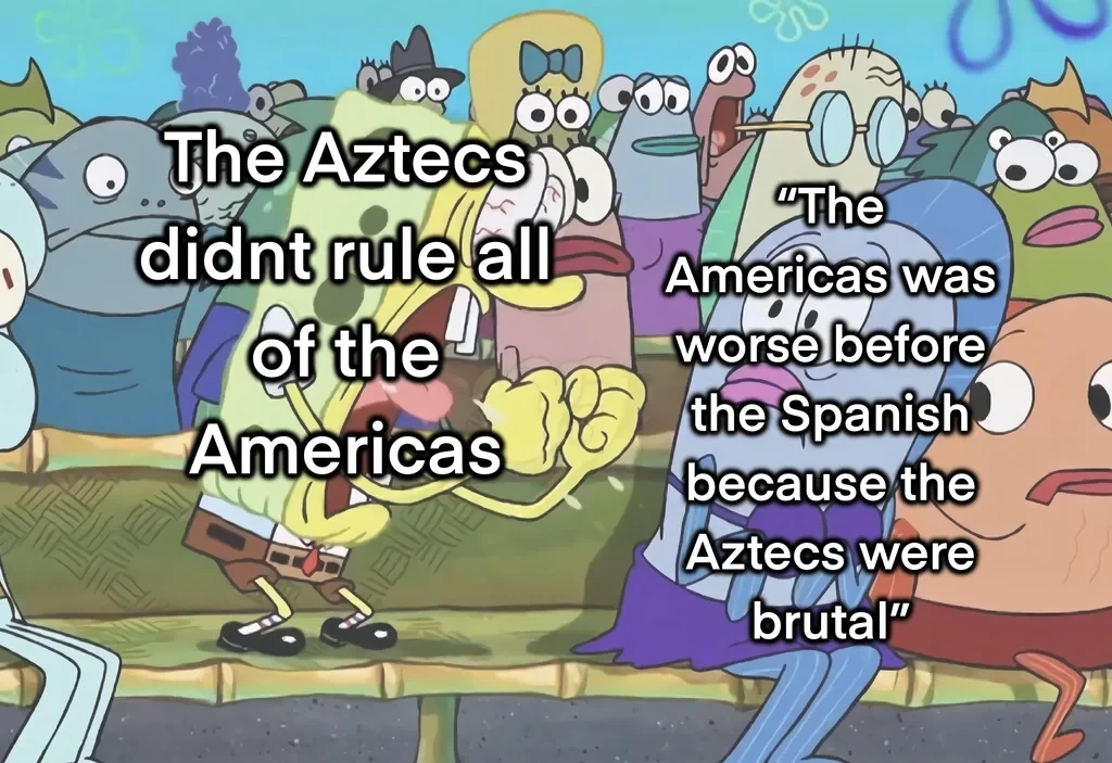 Fuck the Aztecs, of course - but the Aztecs were not ALL OF THE SPANISH-CONQUERED AMERICAS