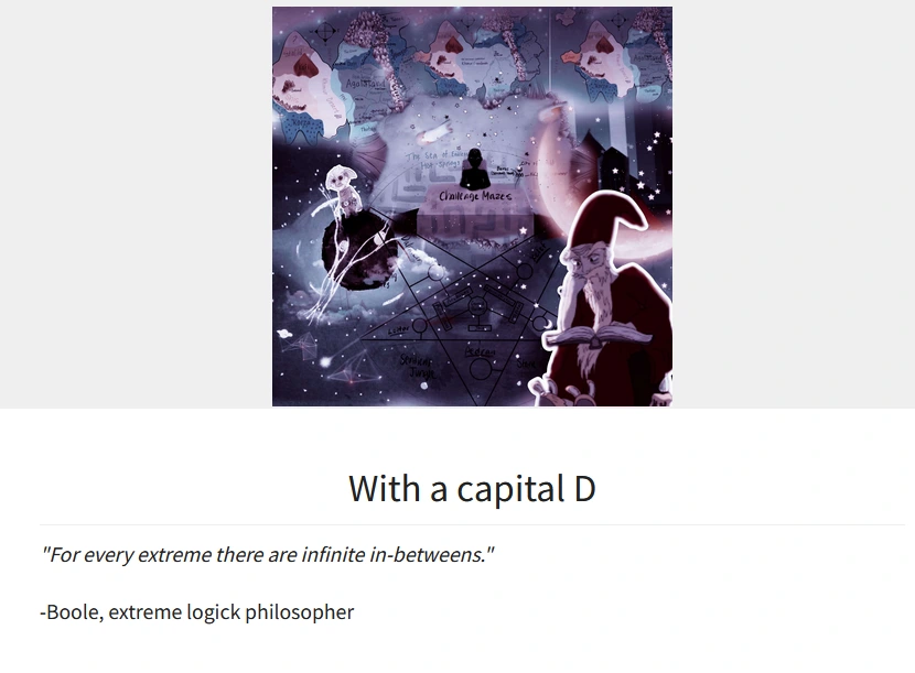 First chapter of The Last Philosoper: With a capital D

"For every extreme there are infinite in-betweens."
-Boole, extreme logick philosopher
