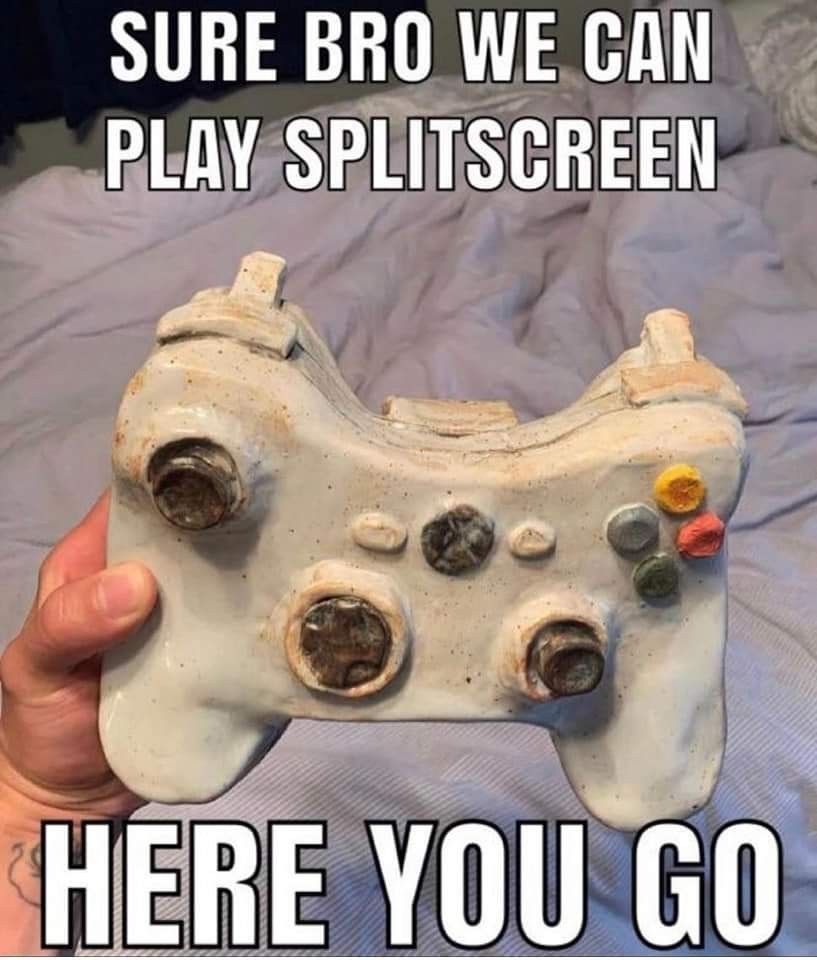 image of a fucked up xbox 360 controller. "SURE BRO WE CAN PLAY SPLITSCREEN / HERE YOU GO"