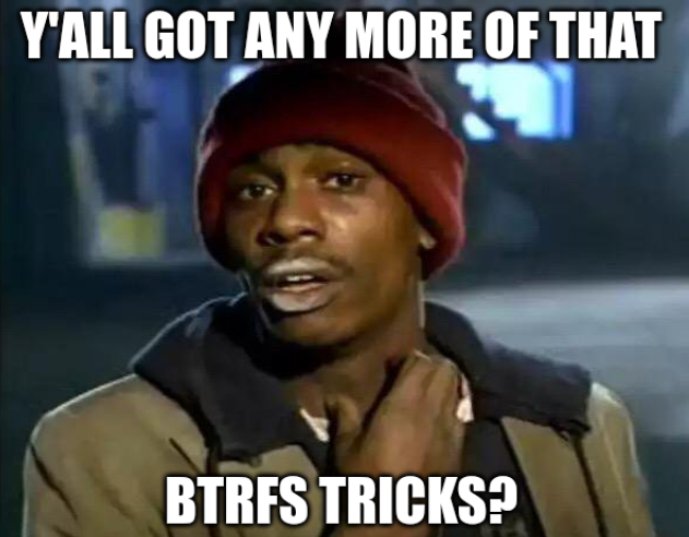 y'all got any more ot that btrfs tricks meme