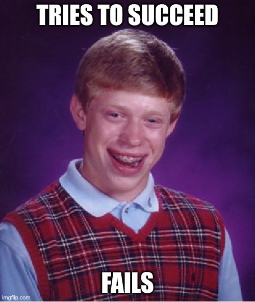 Meme with Bad Luck Brian. Subtitled "Tries to succeed. Fails."