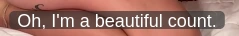 Oh, I'm a beautiful count.