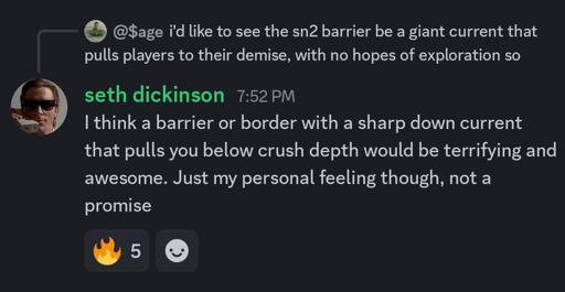 Screenshot of discord message.

Quote: I think a barrier or border with a sharp down current that pulls you below crush depth would be terrifying and awesome. Just my personal feeling though, not a promise