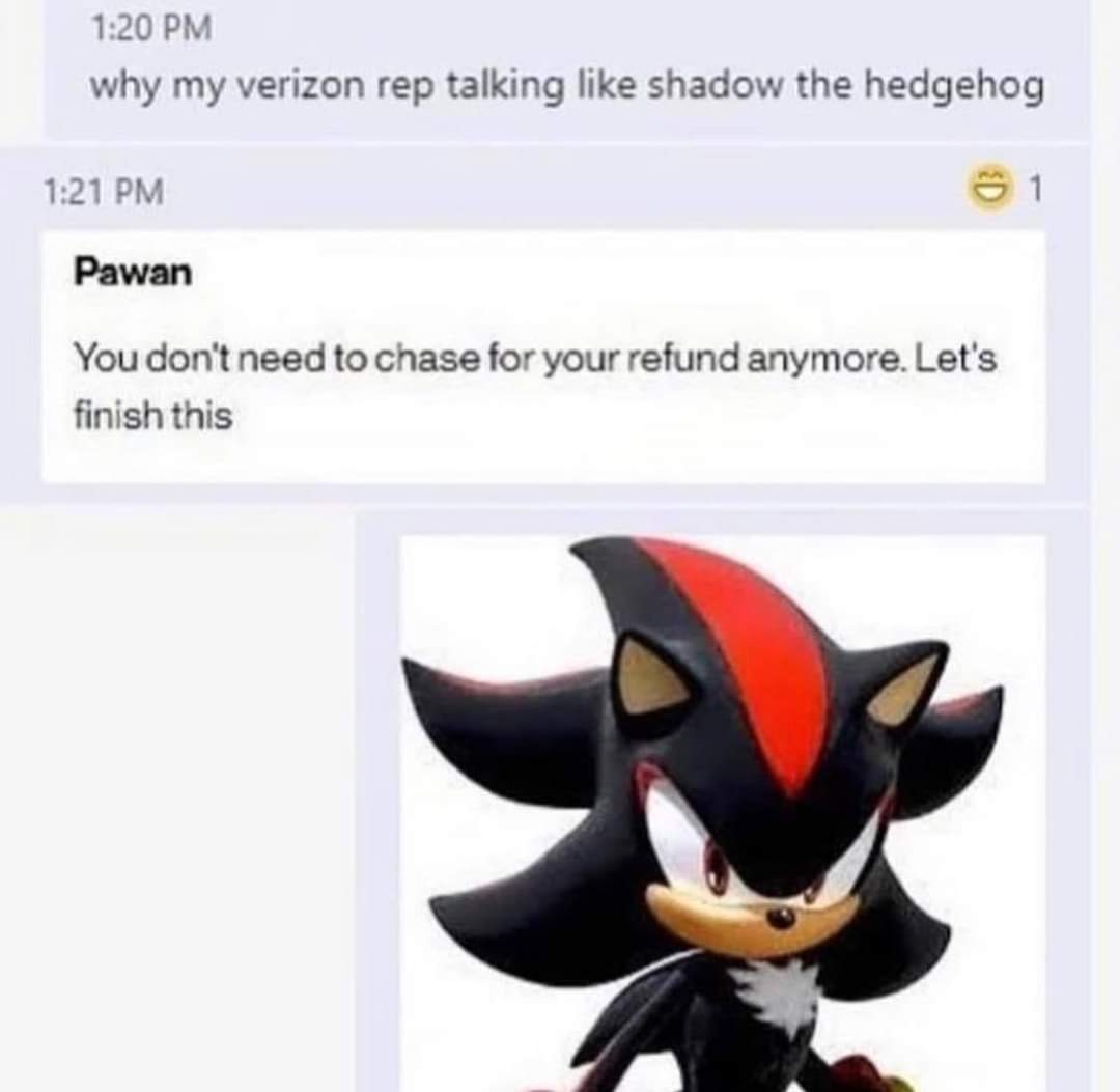 texting thread. "Why my Verizon rep talking like shadow the hedgehog" / image of Verizon help desk "You don't need to chase for your refund anymore. Let's finish this" / image of Shadow the hedgehog