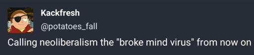 Mastodon post by "Kackfresh" @potatoes_fall@miscreants.party

Calling neoliberalism the "broke mind virus" from now on