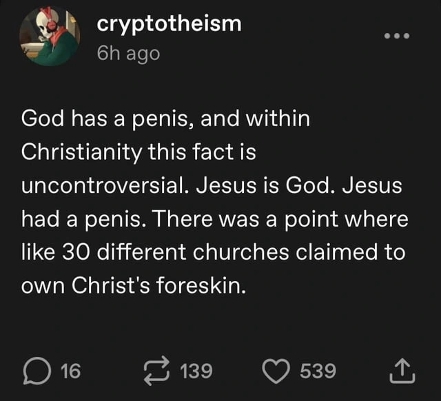 There was a point where like thirty different churches claimed to own Christ's foreskin.
