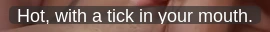 Hot, with a tick in your mouth