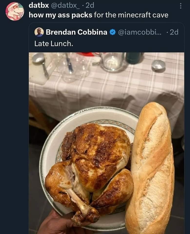 tweet. "Late lunch" image of whole roast chicken and baguette. quote tweet: "how my ass packs for the minecraft cave"