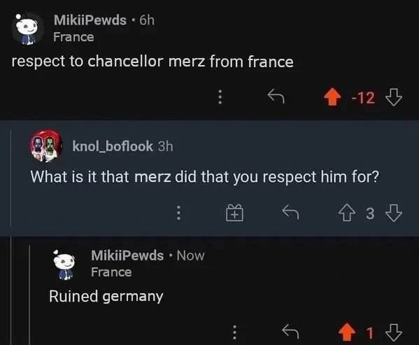 Comment chain: "respect to chancellor merz from france" - "What is it that merz did that you respect him for?" - "Ruined germany"