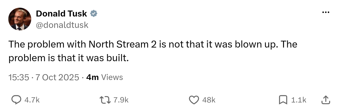 A tweet by Donald Tusk (Prime Minister of Poland, and former President of the European Council) saying: "The problem with North Stream 2 is not that it was blown up. The problem is that it was built."