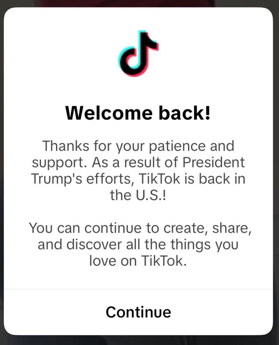 The app now displays a message saying “Welcome back!” and crediting Trump with restoring service. “As a result of President Trump’s efforts, TikTok is back in the U.S.!” the message reads.